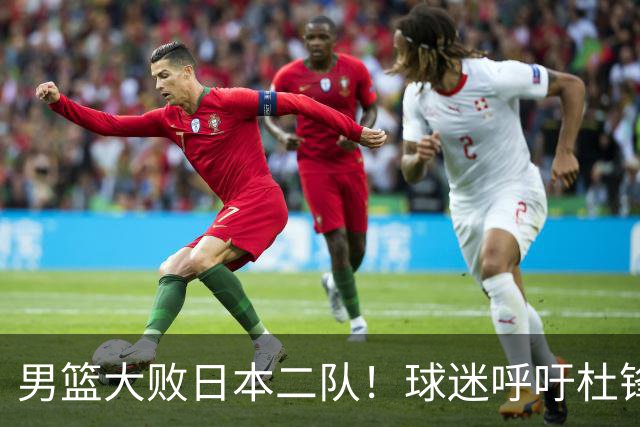 男篮大败日本二队！球迷呼吁杜锋执教，郭士强不想下课，王仕鹏说出原因